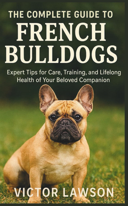 The Complete Guide to French Bulldogs: Expert Tips for Care