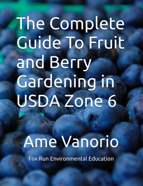 The Complete Guide To Fruit and Berry Gardening in USDA Zone 6
