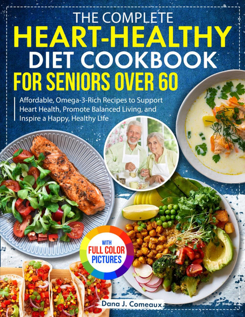 The Complete Heart-Healthy Diet Cookbook for Seniors Over 60: Affordable