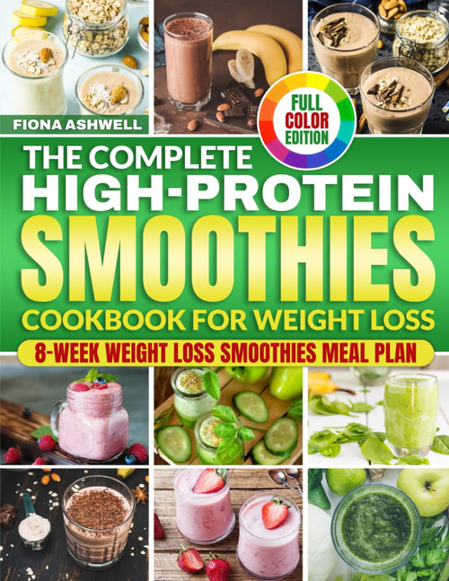 The Complete High-Protein Smoothies Cookbook for Weight Loss