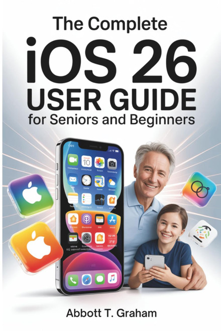 The Complete iOS 26 User Guide For Seniors and Beginners