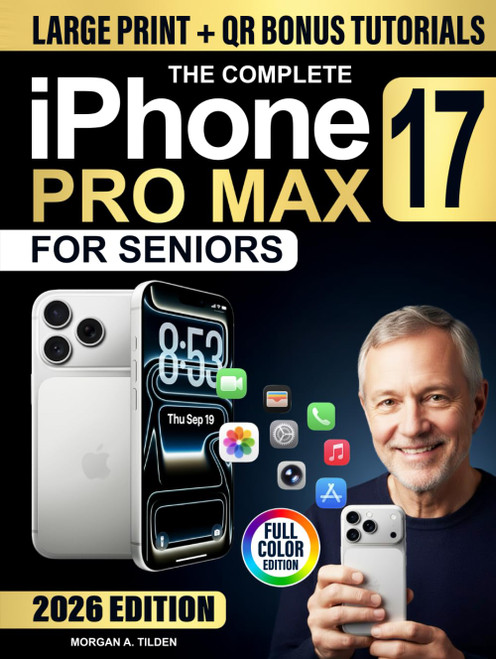 The Complete iPhone 17 Pro Max User Guide for Seniors: Full-Color