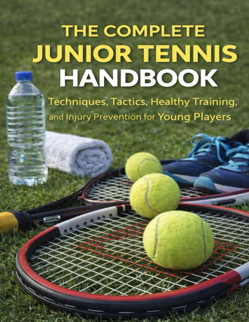 The Complete Junior Tennis Handbook: Techniques