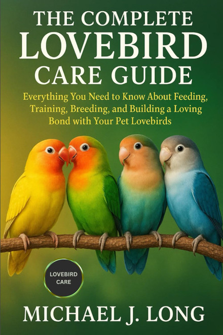 THE COMPLETE LOVEBIRD CARE GUIDE