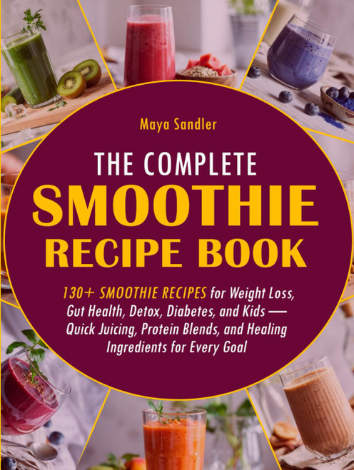 The Complete Smoothie Recipe Book: 130+ Smoothie Recipes for Weight Loss