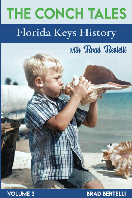 The Conch Tales: Florida Keys History with Brad Bertelli, Volume 3