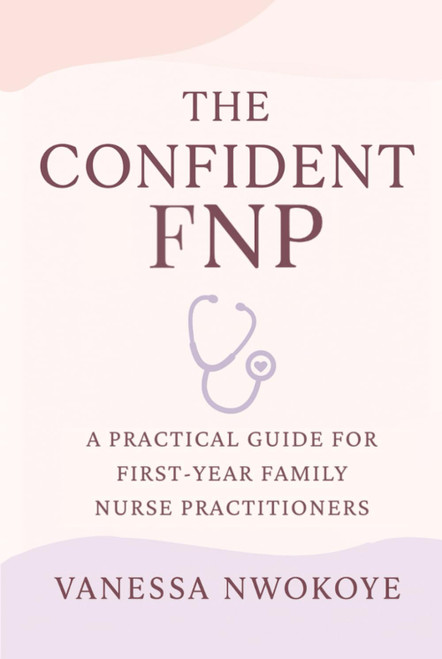 The Confident FNP: A Practical Guide for First-Year Family Nurse