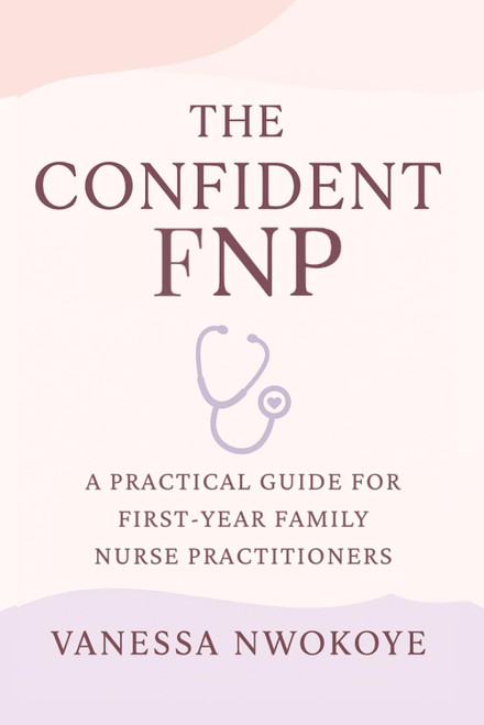 The Confident FNP: A Practical Guide for First-Year Family Nurse