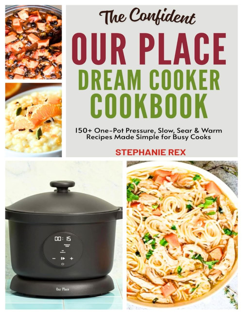 The Confident Our Place Dream Cooker Cookbook: 150+ One-Pot Pressure