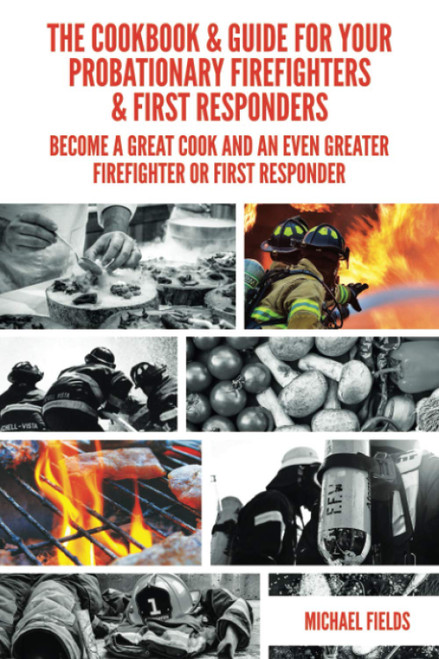 The Cookbook & Guide For Your Probationary Firefighters & First Responders