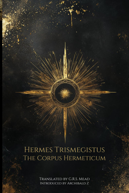The Corpus Hermeticum: Translated by G.R.S. Mead