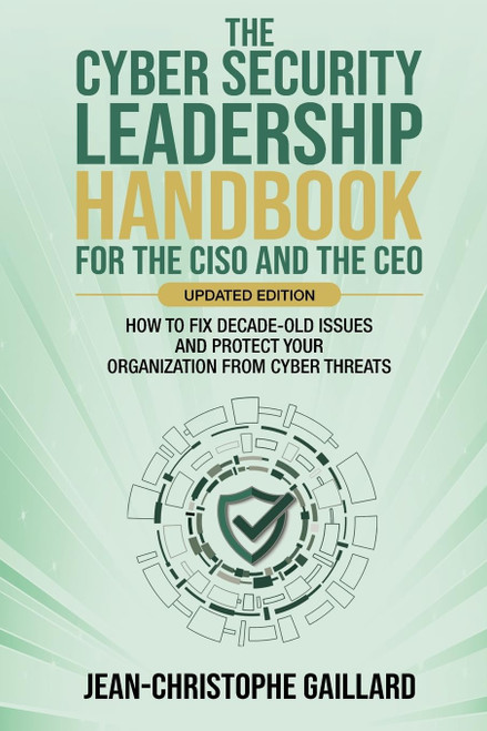 The CyberSecurity Leadership Handbook for the CISO and the CEO - Updated