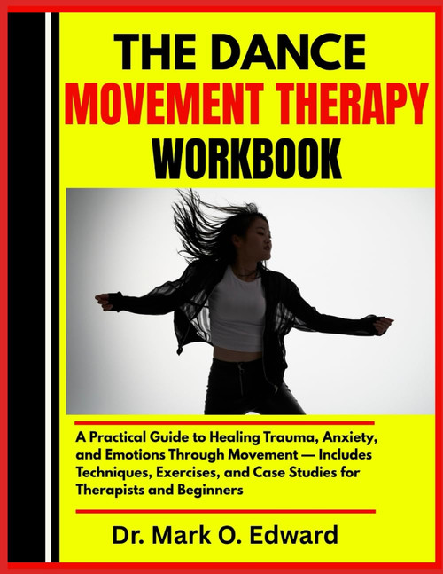 THE DANCE MOVEMENT THERAPY WORKBOOK: A Practical Guide to Healing Trauma