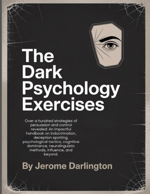 The Dark Psychology Exercises: Over a hundred strategies of persuasion