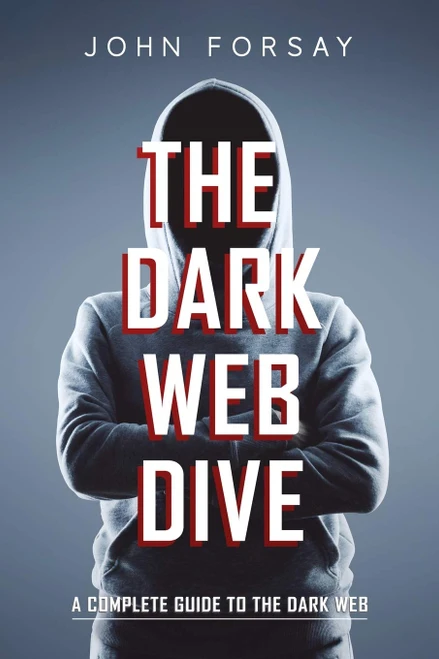 The Dark Web Dive: A Complete Guide to The Dark Web