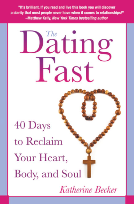 The Dating Fast: 40 Days to Reclaim Your Heart, Body, and Soul