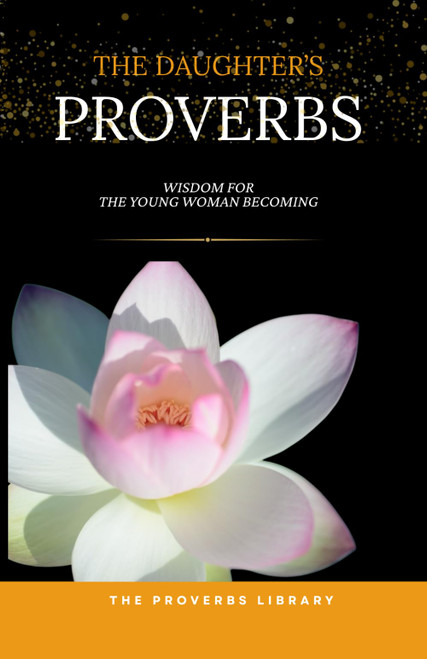 The Daughter's Proverbs: Wisdom for the Young Woman Becoming