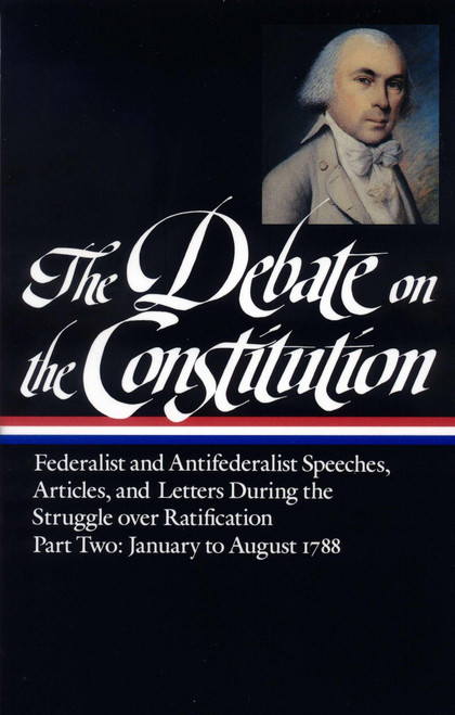 The Debate on the Constitution: Federalist and Antifederalist Speeches