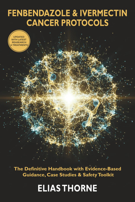 The Definitive Fenbendazole & Ivermectin Cancer Protocols Handbook