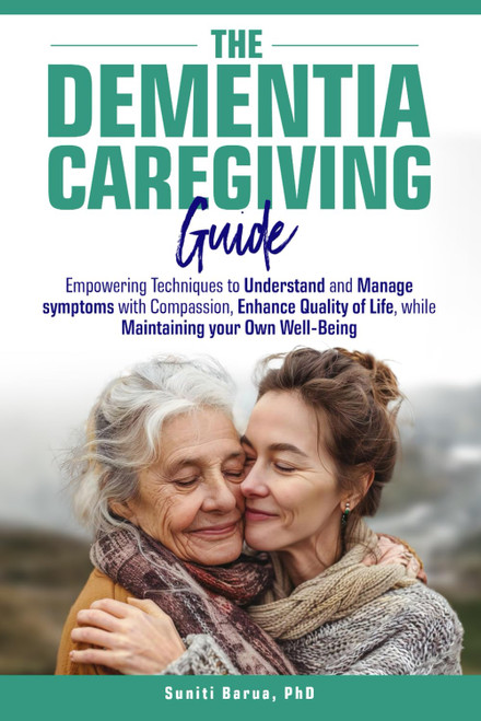 The Dementia Caregiving Guide: Empowering techniques to understand and