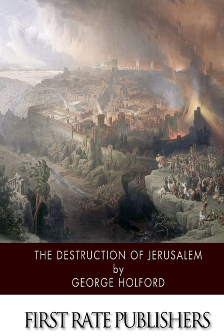 The Destruction of Jerusalem: An Absolute and Irresistible Proof of the