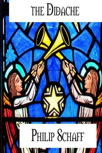 The Didache: the Oldest Church Manual called the Teaching of the Twelve