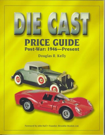 The Die Cast Price Guide: Post War: 1946 to Present