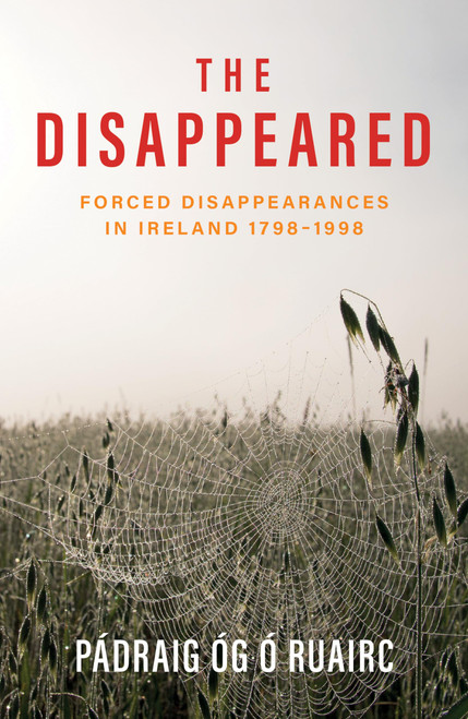 The Disappeared: Forced Disappearances in Ireland 1798 - 1998