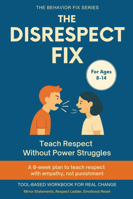 The Disrespect Fix (8–14 Years) Teach Respect Without Power Struggles
