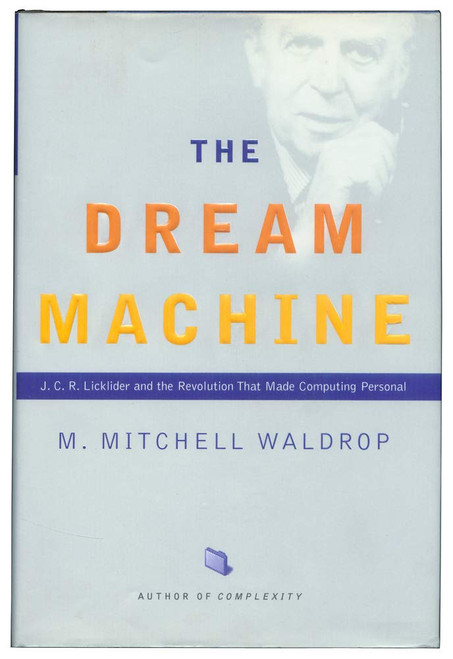 The Dream Machine: J.C.R. Licklider and the Revolution That Made