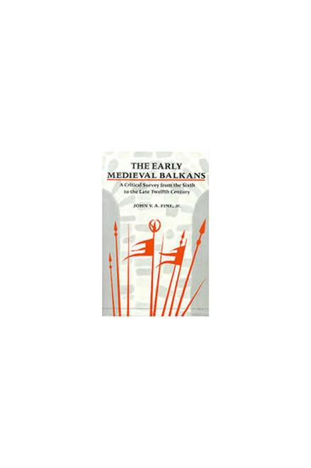 The Early Medieval Balkans: A Critical Survey from the Sixth to the Late