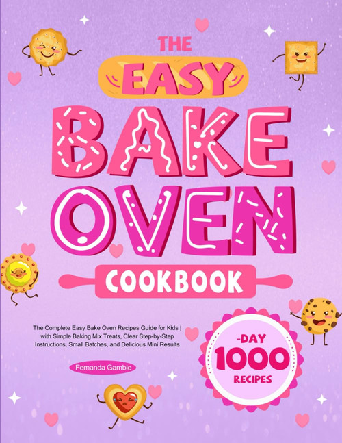 The Easy Bake Oven Cookbook: The Complete Easy Bake Oven Recipes Guide