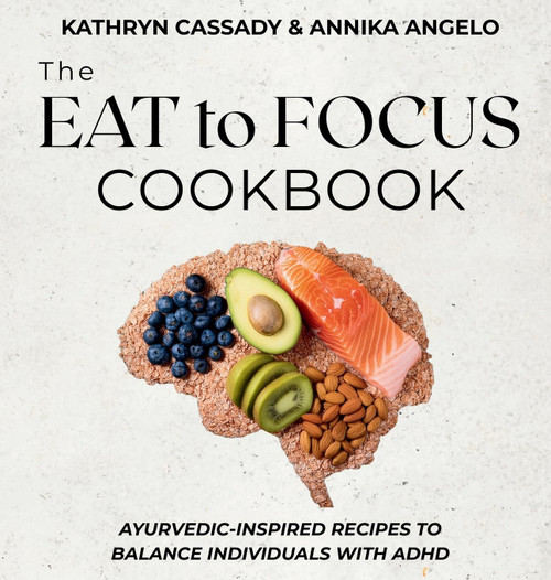 The Eat to Focus Cookbook: Ayurvedic-inspired recipes to balance