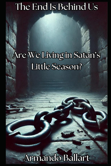 The End Is Behind Us: Are We Living in Satan's Little Season?