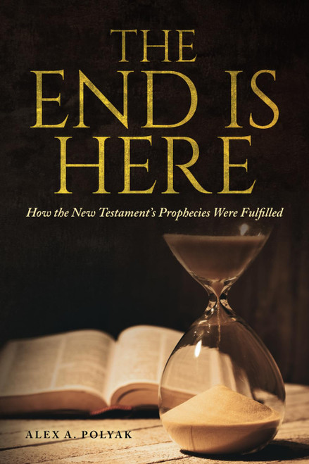 The End Is Here: How the New Testament's Prophecies were Fulfilled