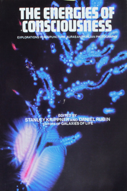 The Energies Of Consciousness: Explorations in Acupuncture