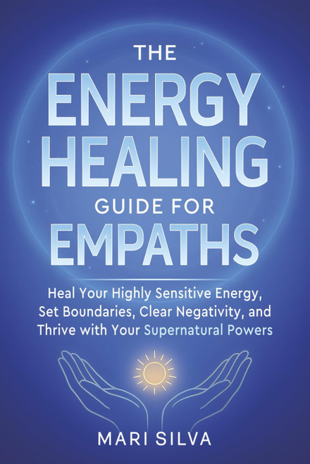 The Energy Healing Guide for Empaths: Heal Your Highly Sensitive Energy