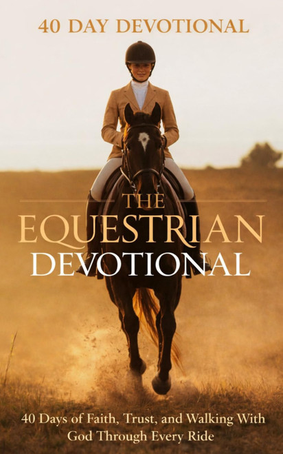 The Equestrian Devotional: A 40 Day Christian Devotional for Equestrians