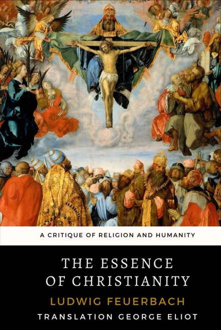 The Essence of Christianity: A Critique of Religion and Humanity