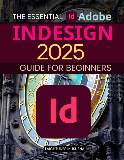 The Essential Adobe InDesign 2025 Guide for Beginners: Mastering Layouts