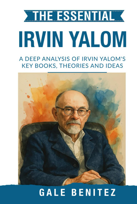 The Essential Irvin Yalom: A Deep Analysis Of Irvin Yalom's Key Books