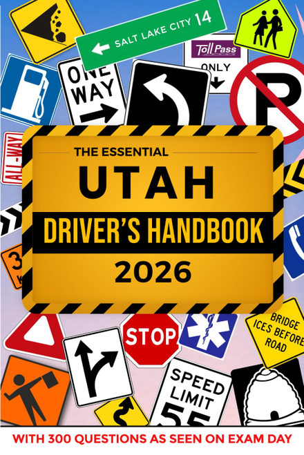 The Essential Utah Driver's Handbook. A Study and Practice Manual For New