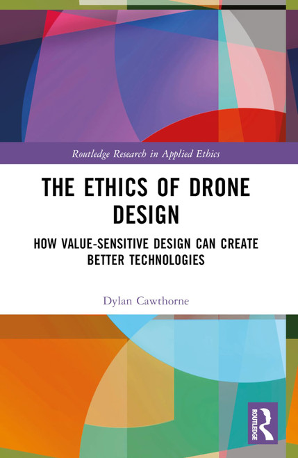 The Ethics of Drone Design (Routledge Research in Applied Ethics)