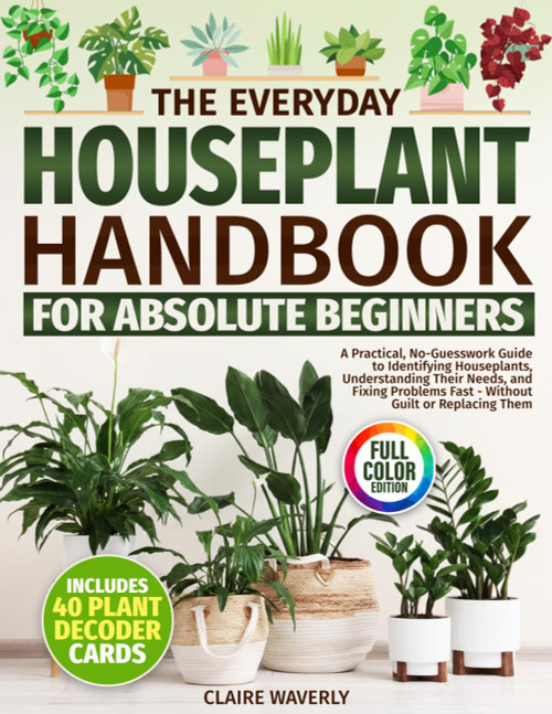 The Everyday Houseplant Handbook for Absolute Beginners: A Practical