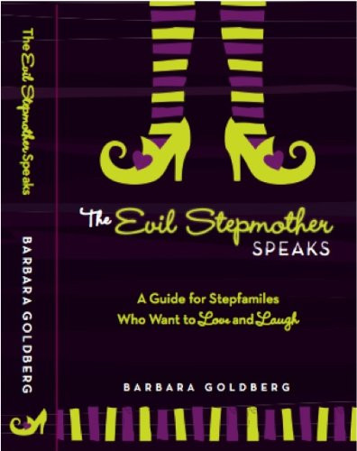 The Evil Stepmother Speaks: A Guide for Stepfamilies Who Want to Love and