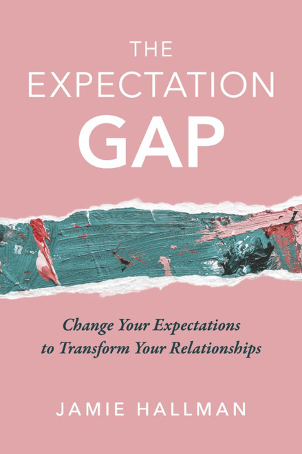 The Expectation Gap: Change Your Expectations to Transform Your