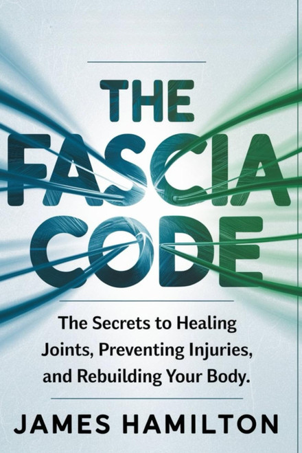 The Fascia Code: The Secrets to Healing Joints