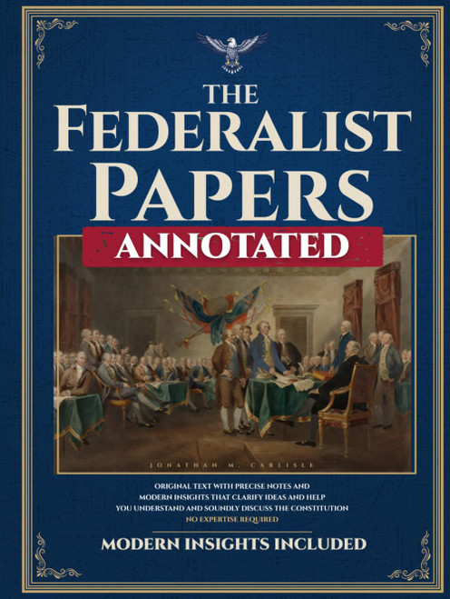 The Federalist Papers (Annotated) Original Text with Precise Notes and