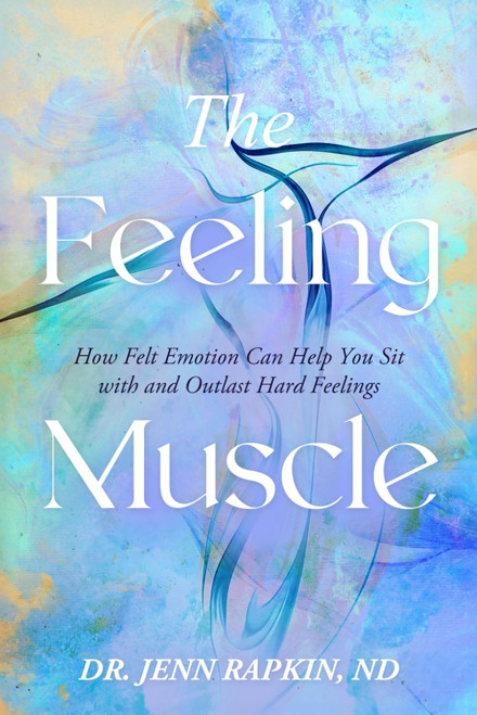 The Feeling Muscle: How Felt Emotion Can Help You Sit with and Outlast