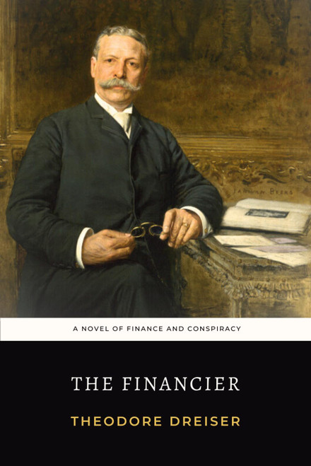The Financier: The 1912 Theodore Dreiser Novel of Finance and Conspiracy